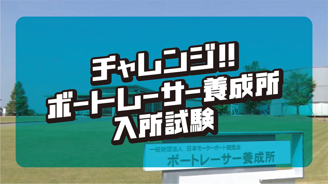 チャレンジ！！ボートレーサー養成所 入所試験